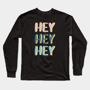 Hey Hey Hey #quotes #digitalart Long Sleeve T-Shirt